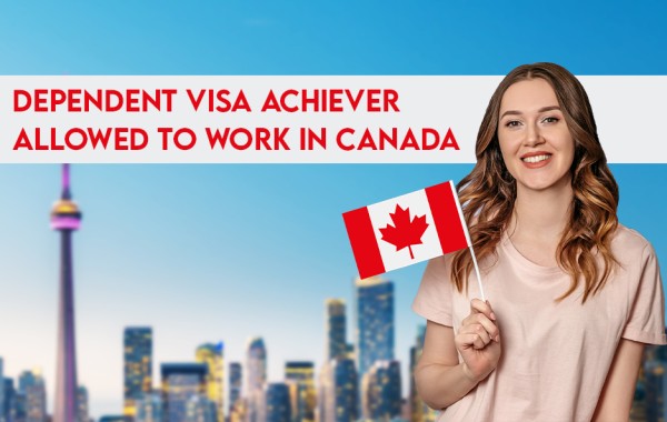 Dependent Visa Achiever Allowed to Work in Canada